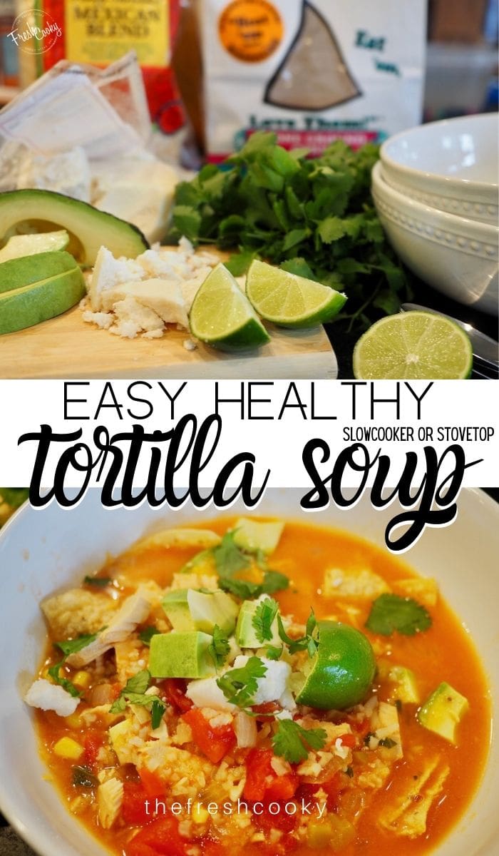 easy healthy tortilla soup pin for Pinterest with two images, one of a bowl of prepped tortilla soup, the top image with all of the toppings to go into tortilla soup (lime, cheese, avocado, cilantro and chips. 