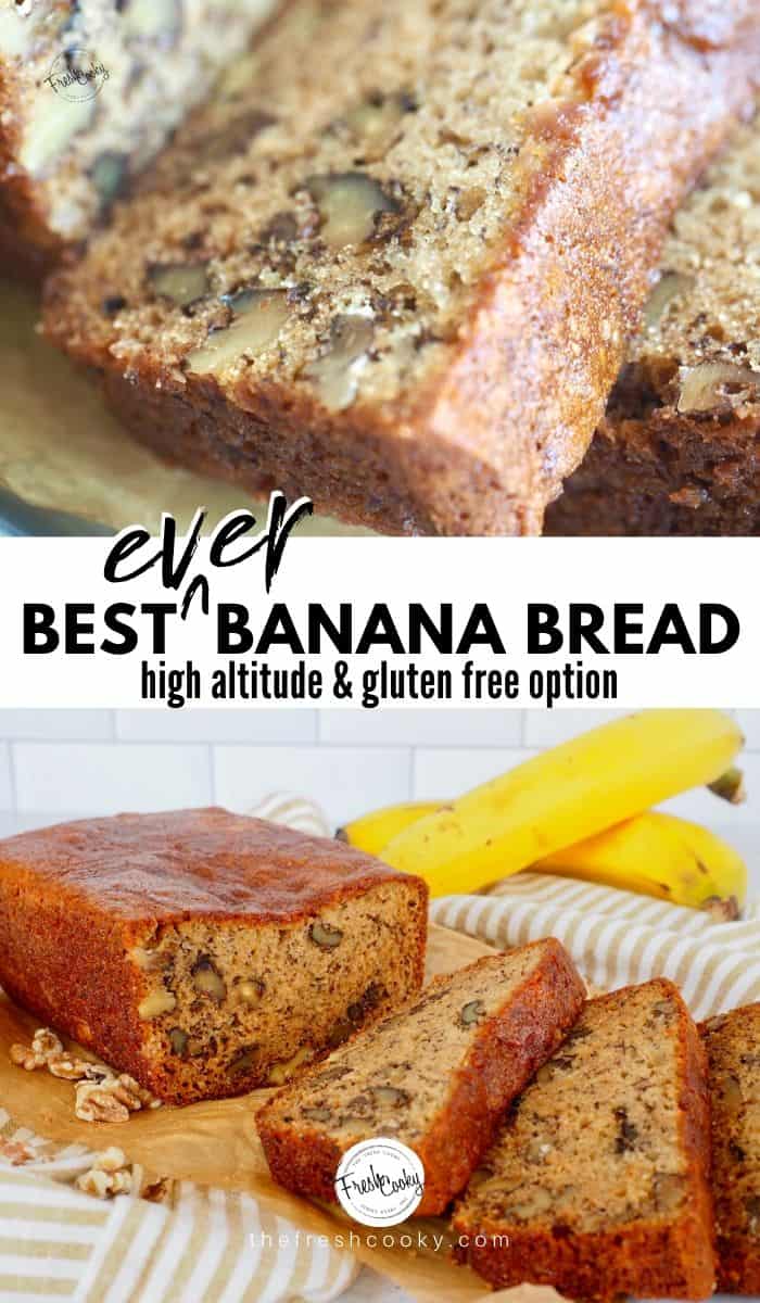 Long pin with two images for best ever banana bread with high altitude and gluten free option, top image close up of slices of banana bread with walnts and bottom image full loaf, sliced with chocolate chips.