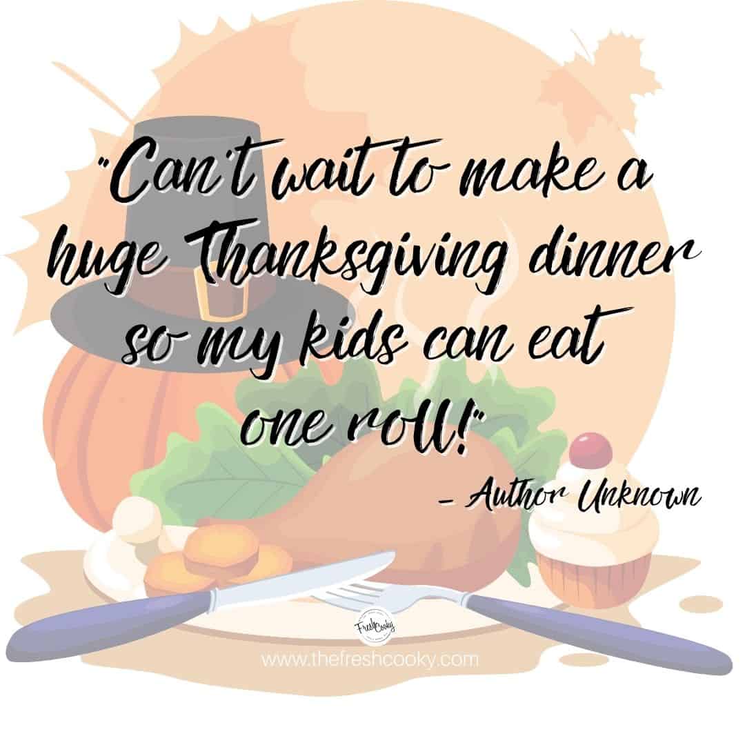 funny thanksgiving meme "Can't wait to make a huge Thanksgiving dinner so my kids can eat one roll. with turkey dinner image behind.