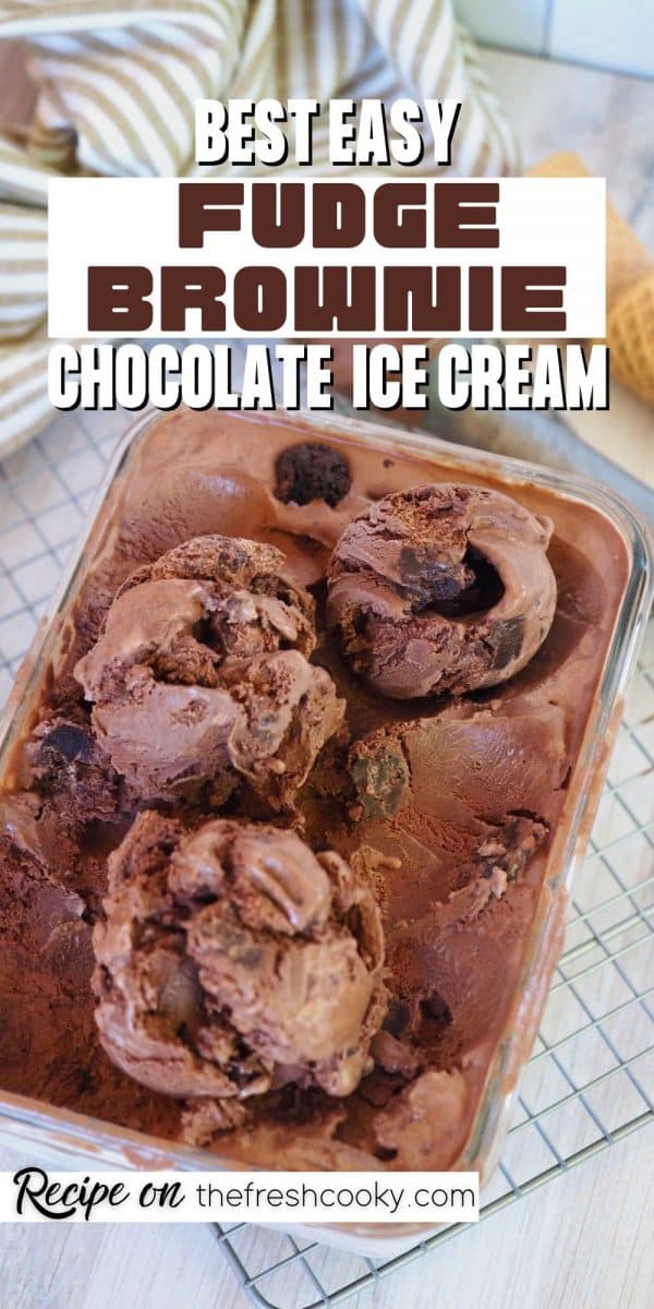 Best Easy Fudge Brownie Chocolate Ice Cream with image looking down on a container of chocolate brownie ice cream with three scoops and some sugar cones in the background.