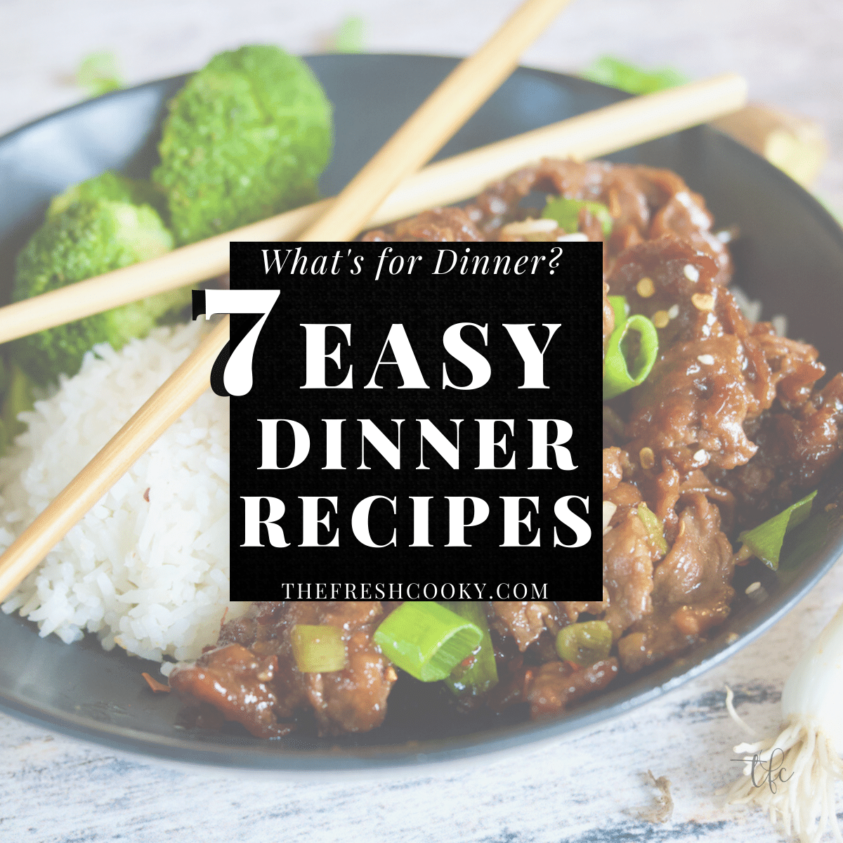 7 Easy Dinner Recipes to answer the question What's for Dinner? with image of Mongolian Beef and rice bowl in background.