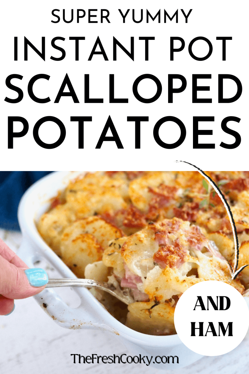 Pin for super yummy instant pot scalloped potatoes with ham, potatoes in baking dish with hand scooping out a serving.