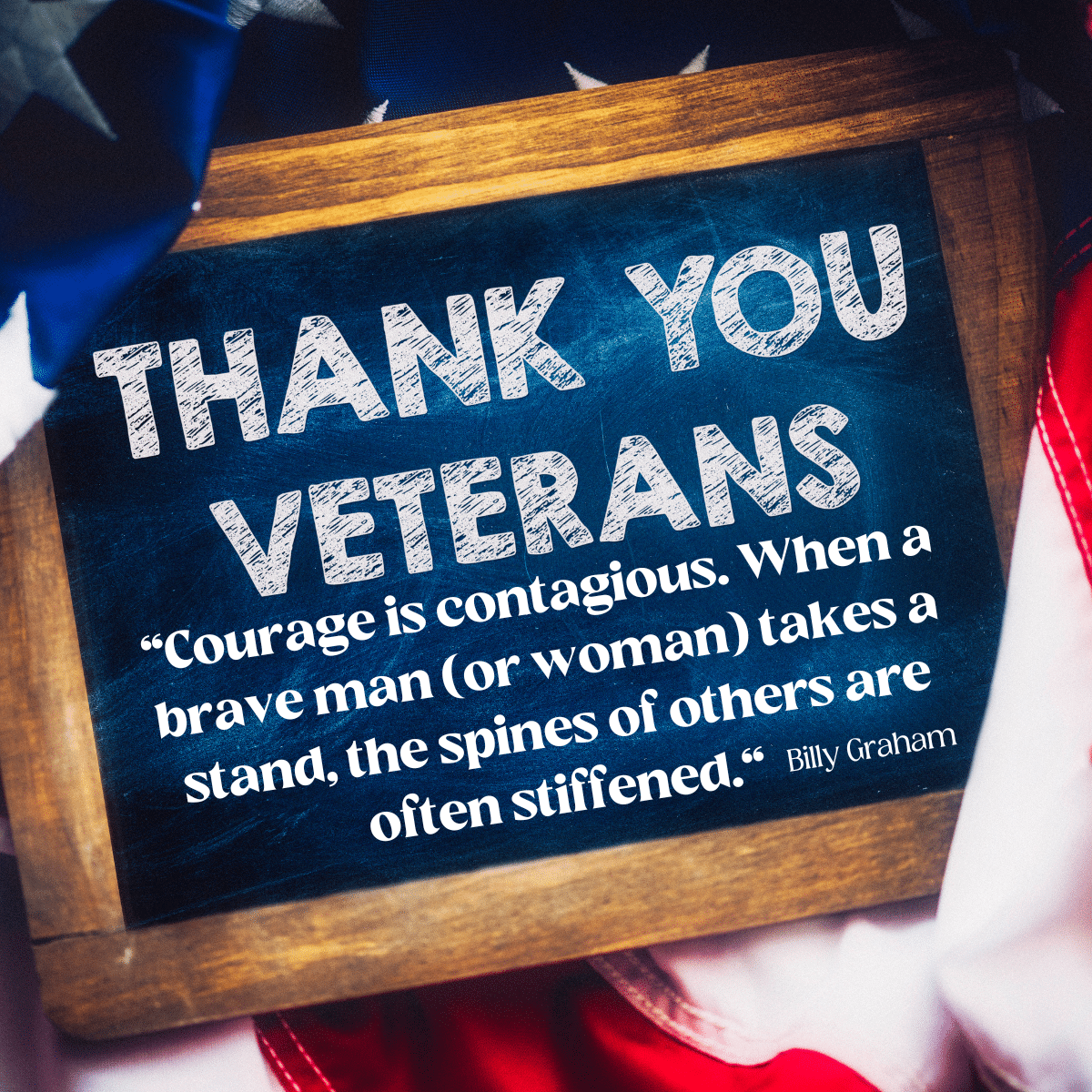 Veteran's Day Quote, Courage is contagious. When a brave man takes a stand the spines of others are often stiffened." Billy Graham. 