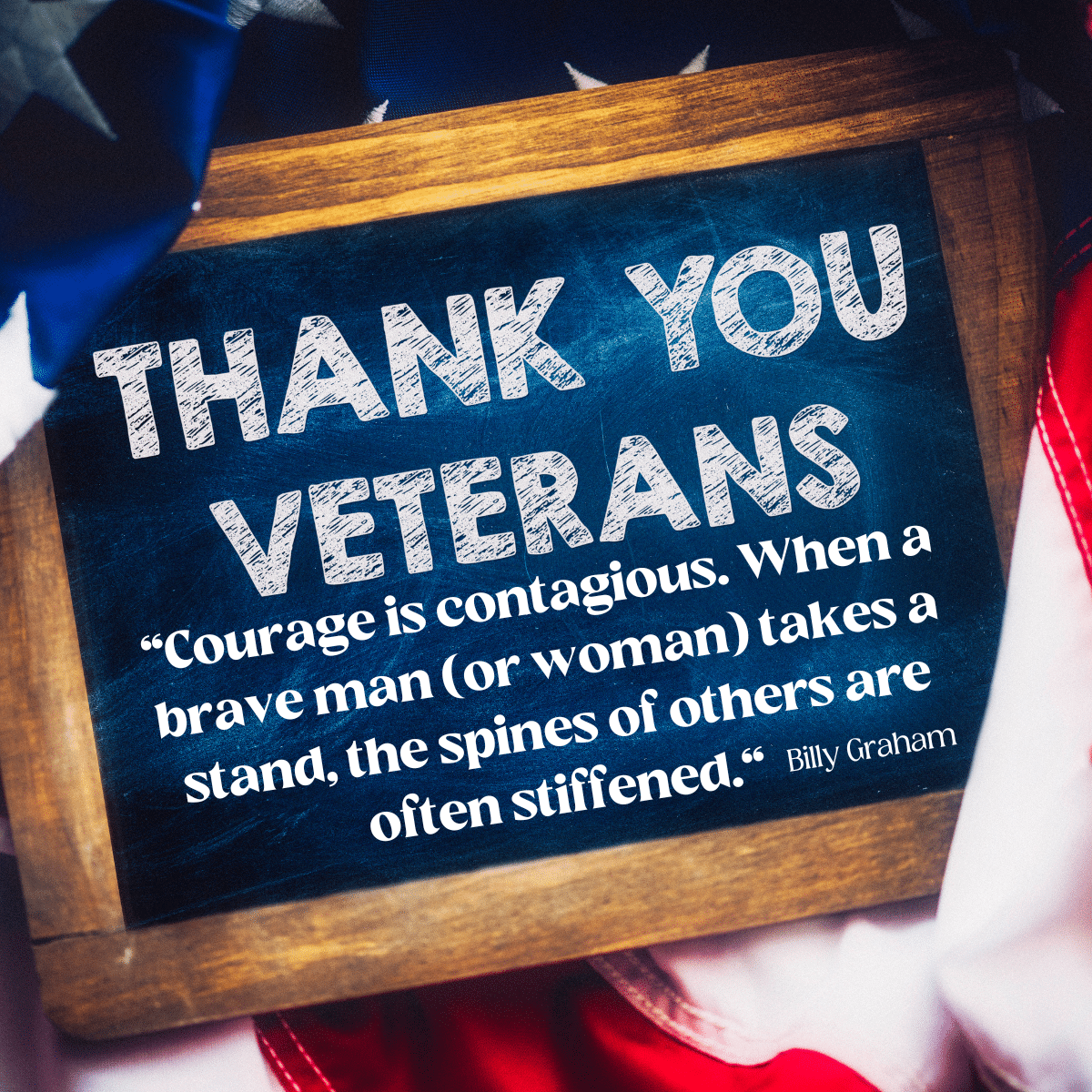Veteran's Day Quote, Courage is contagious. When a brave man takes a stand the spines of others are often stiffened." Billy Graham.