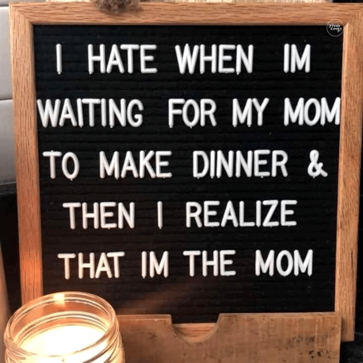 Message board with, "I hate when I'm waiting for my mom to make dinner and then I realize that I'm the mom.