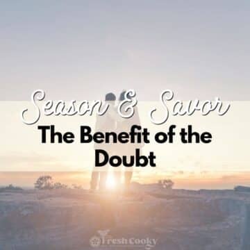 Season & Savor: Benefit of the Doubt