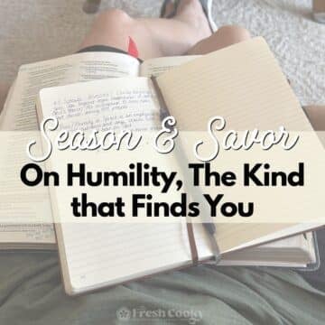 Season & Savor: On Humility, The Kind that Finds You