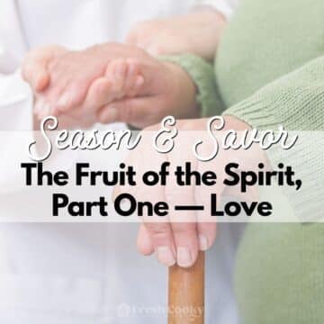 Season & Savor: The Fruit of the Spirit, Part One — Love