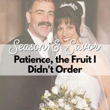 Season & Savor: Patience, the Fruit I Didn’t Order